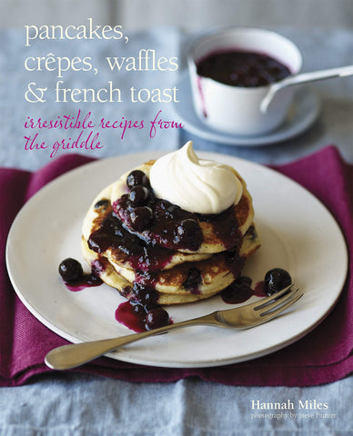 "Pancakes, Crepes, Waffles, & French Toast: Irresistible Recipes from the Griddle" by Hannah Miles